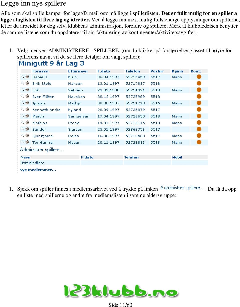 Merk at klubbledelsen benytter de samme listene som du oppdaterer til sin fakturering av kontingenter/aktivitetsavgifter. 1. Velg menyen ADMINISTRERE - SPILLERE.