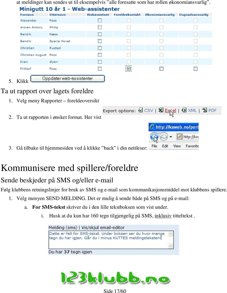 Gå tilbake til hjemmesiden ved å klikke back i din nettleser: Kommunisere med spillere/foreldre Sende beskjeder på SMS og/eller e-mail Følg klubbens retningslinjer for