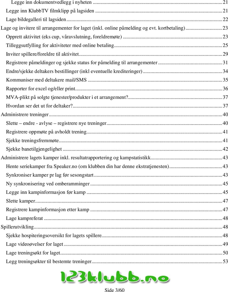 .. 25 Inviter spillere/foreldre til aktivitet... 29 Registrere påmeldinger og sjekke status for påmelding til arrangementer... 31 Endre/sjekke deltakers bestillinger (inkl eventuelle krediteringer).