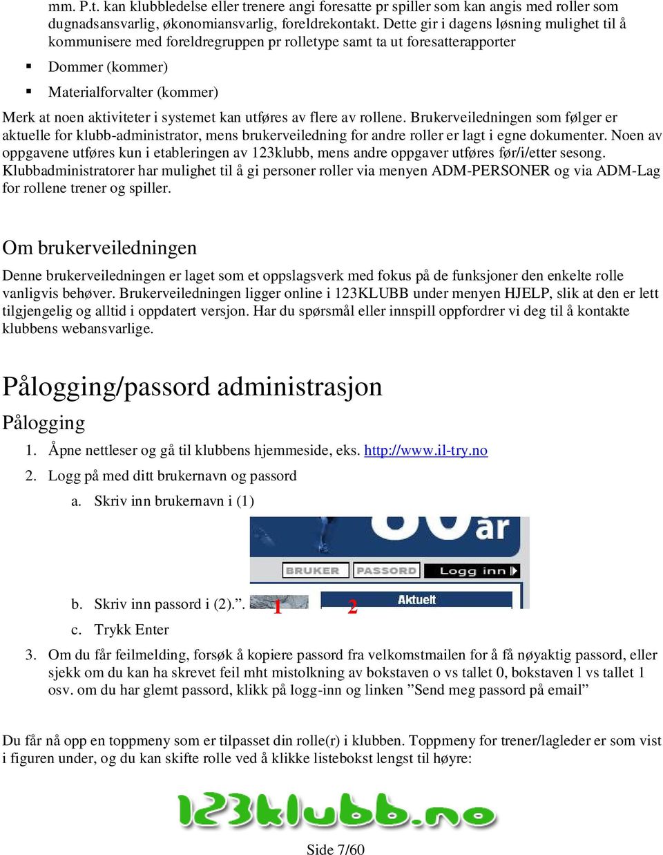 utføres av flere av rollene. Brukerveiledningen som følger er aktuelle for klubb-administrator, mens brukerveiledning for andre roller er lagt i egne dokumenter.