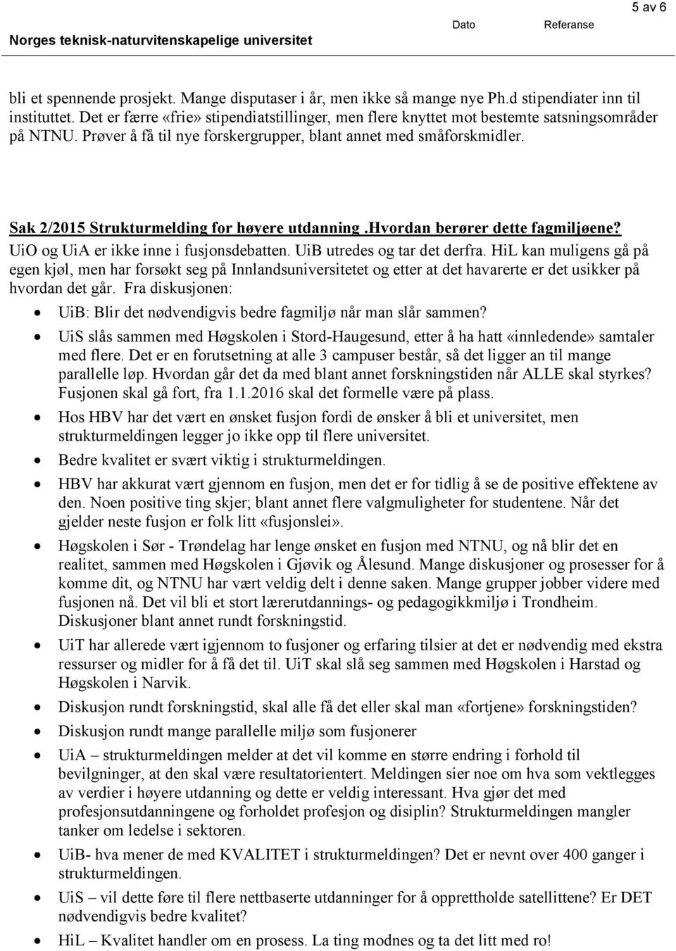 Sak 2/2015 Strukturmelding for høyere utdanning.hvordan berører dette fagmiljøene? UiO og UiA er ikke inne i fusjonsdebatten. UiB utredes og tar det derfra.