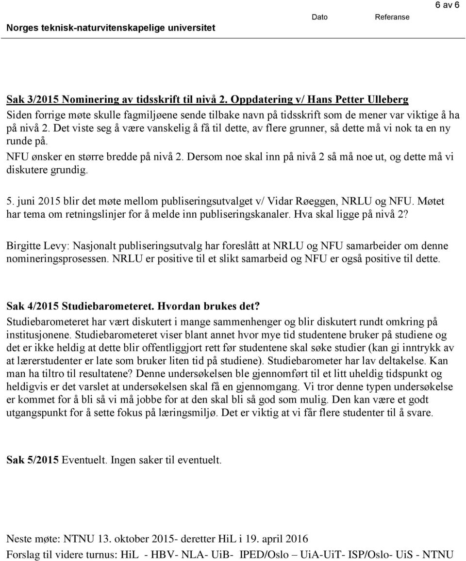 Det viste seg å være vanskelig å få til dette, av flere grunner, så dette må vi nok ta en ny runde på. NFU ønsker en større bredde på nivå 2.