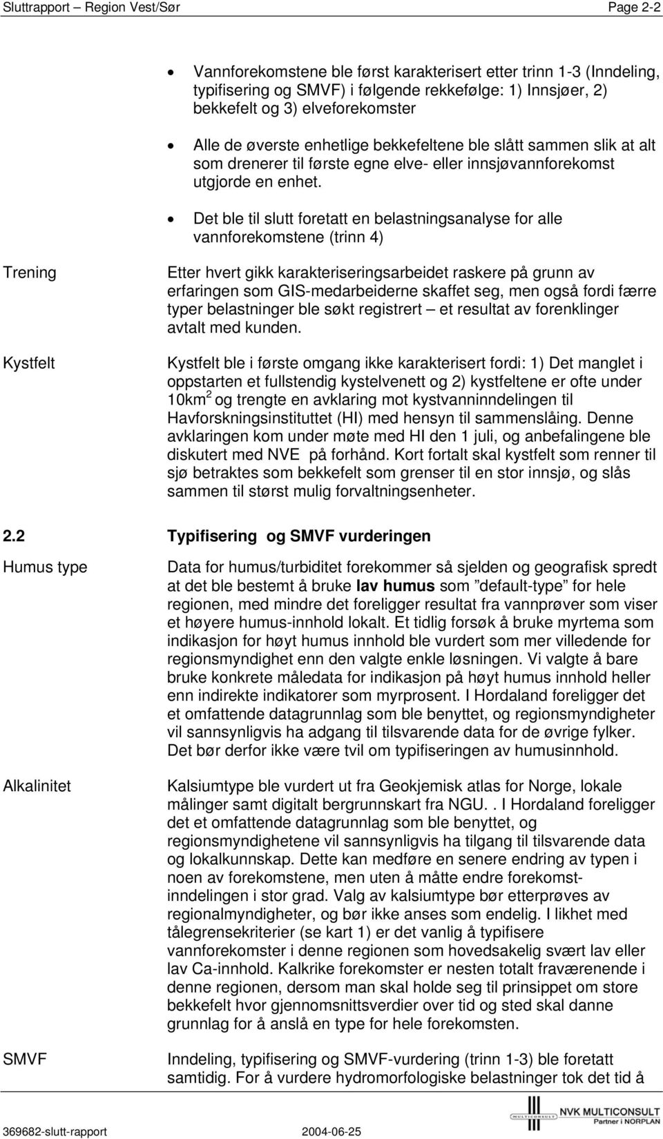 Det ble til slutt foretatt en belastningsanalyse for alle vannforekomstene (trinn 4) Trening Kystfelt Etter hvert gikk karakteriseringsarbeidet raskere på grunn av erfaringen som GIS-medarbeiderne