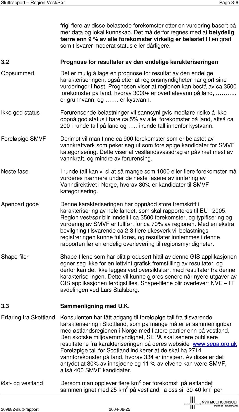 2 Prognose for resultater av den endelige karakteriseringen Oppsummert Ikke god status Foreløpige SMVF Neste fase Apenbart gode Shape filer Det er mulig å lage en prognose for resultat av den