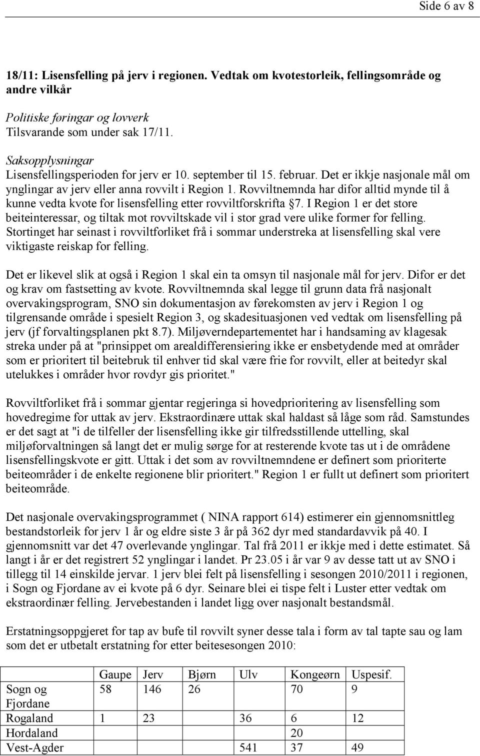 Rovviltnemnda har difor alltid mynde til å kunne vedta kvote for lisensfelling etter rovviltforskrifta 7.