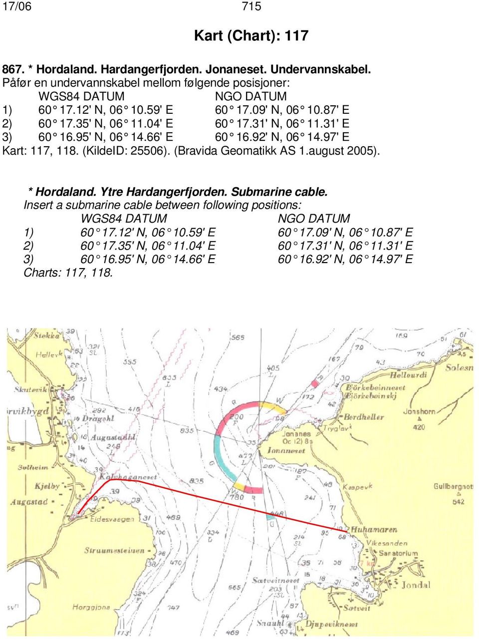 (KildeID: 25506). (Bravida Geomatikk AS 1.august 2005). * Hordaland. Ytre Hardangerfjorden. Submarine cable.