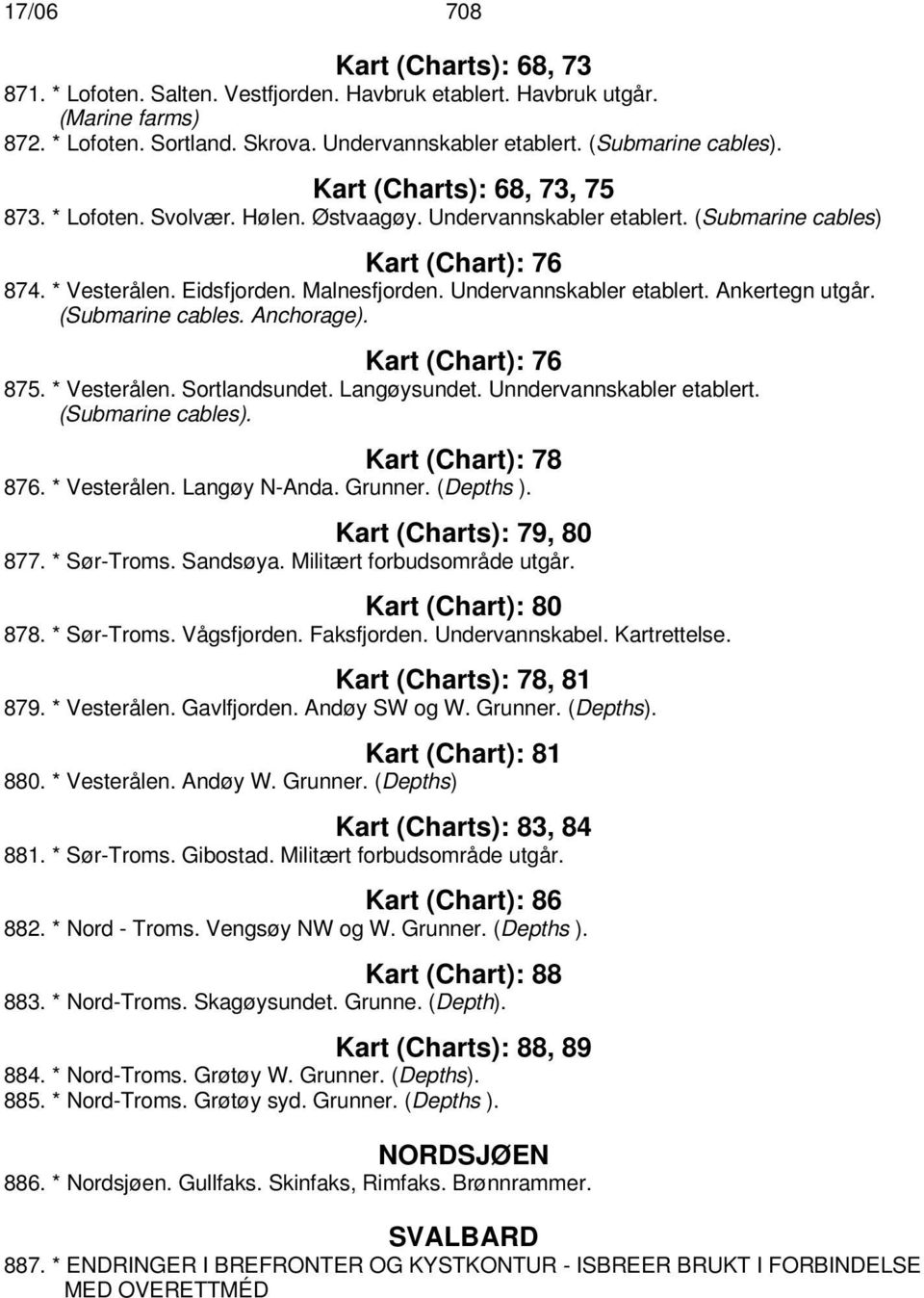 Undervannskabler etablert. Ankertegn utgår. (Submarine cables. Anchorage). Kart (Chart): 76 875. * Vesterålen. Sortlandsundet. Langøysundet. Unndervannskabler etablert. (Submarine cables).