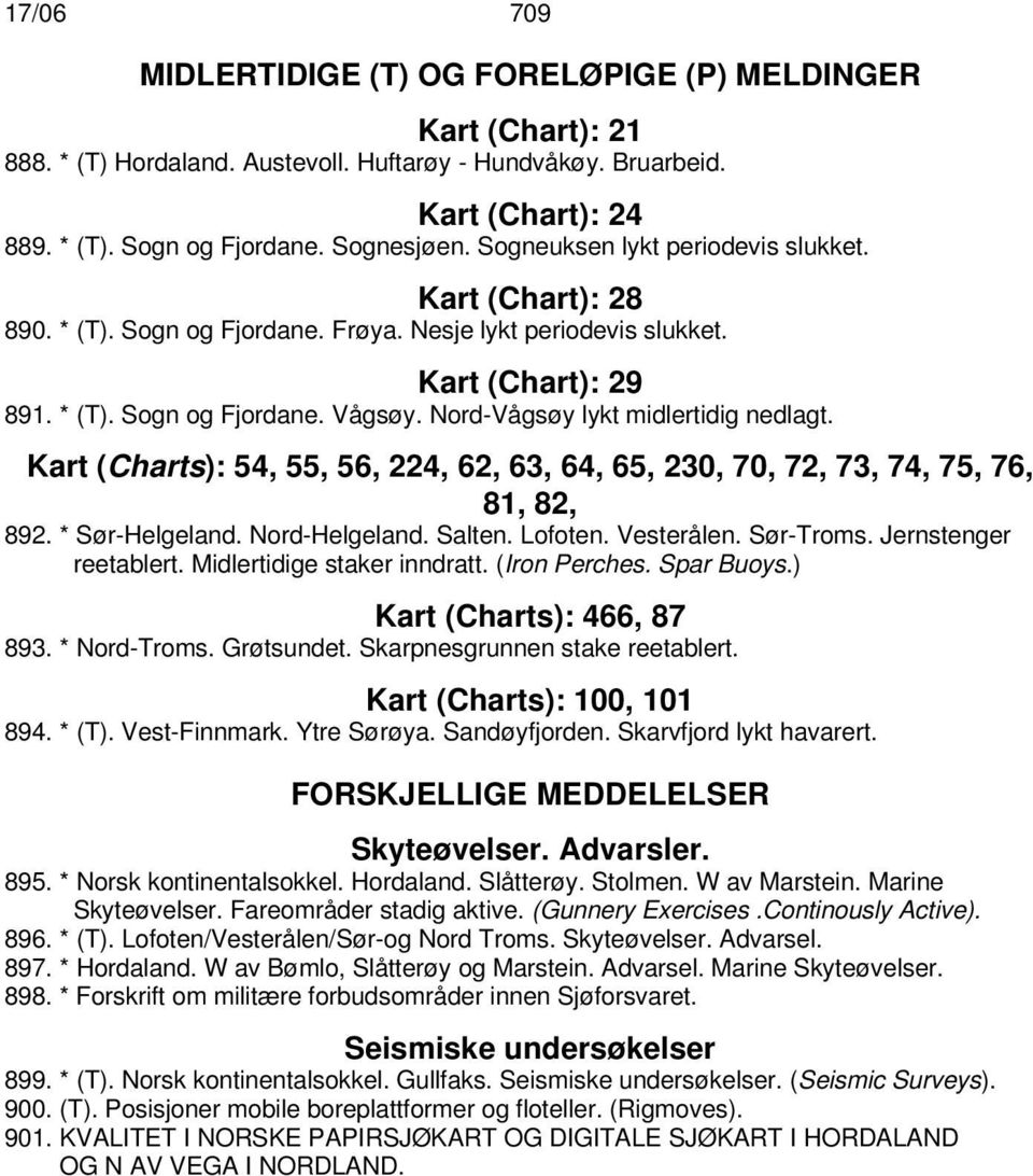 Nord-Vågsøy lykt midlertidig nedlagt. Kart (Charts): 54, 55, 56, 224, 62, 63, 64, 65, 230, 70, 72, 73, 74, 75, 76, 81, 82, 892. * Sør-Helgeland. Nord-Helgeland. Salten. Lofoten. Vesterålen. Sør-Troms.