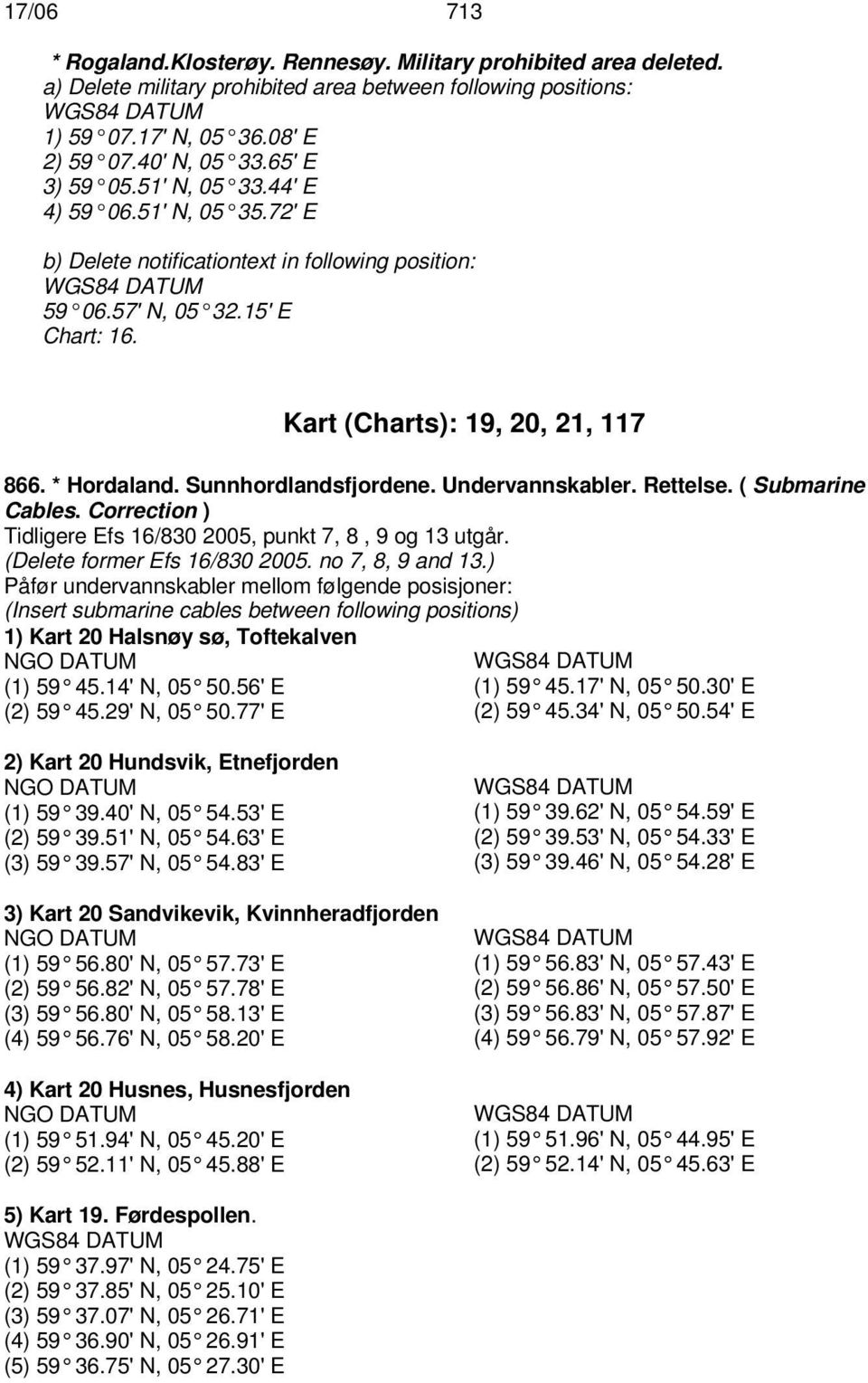 Sunnhordlandsfjordene. Undervannskabler. Rettelse. ( Submarine Cables. Correction ) Tidligere Efs 16/830 2005, punkt 7, 8, 9 og 13 utgår. (Delete former Efs 16/830 2005. no 7, 8, 9 and 13.
