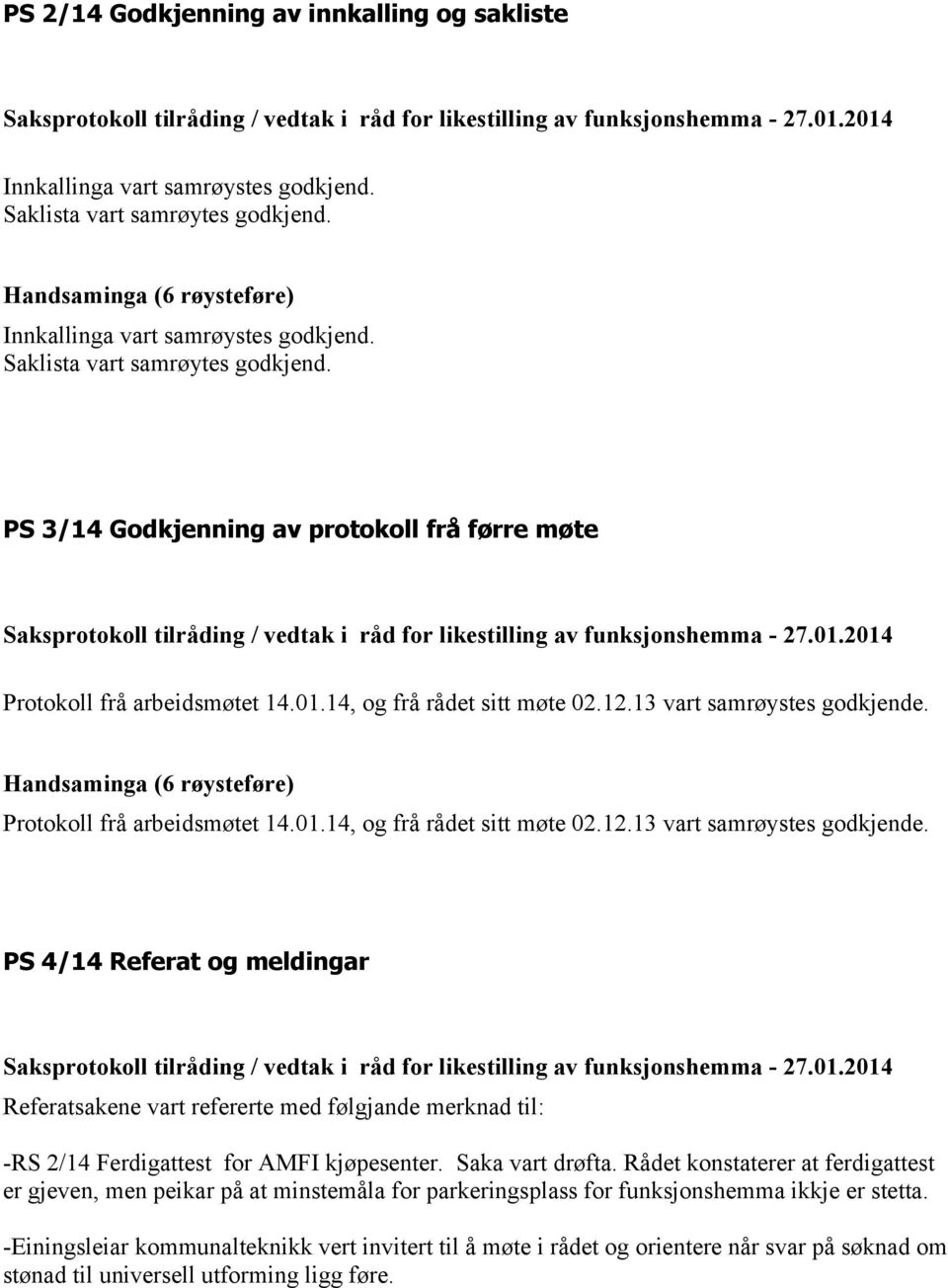 Saka vart drøfta. Rådet konstaterer at ferdigattest er gjeven, men peikar på at minstemåla for parkeringsplass for funksjonshemma ikkje er stetta.