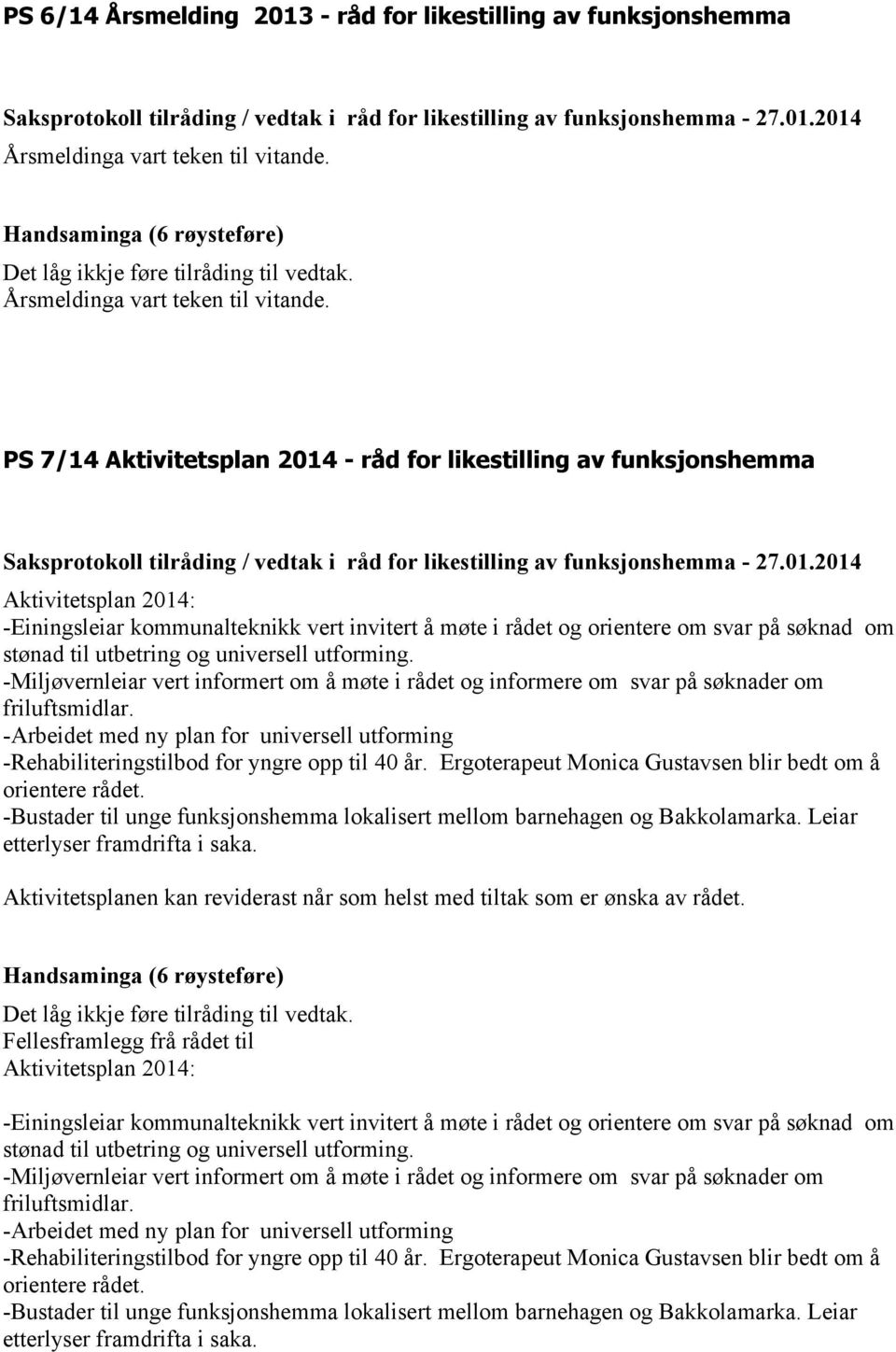 PS 7/14 Aktivitetsplan 2014 - råd for likestilling av funksjonshemma Aktivitetsplan 2014: -Einingsleiar kommunalteknikk vert invitert å møte i rådet og orientere om svar på søknad om stønad til