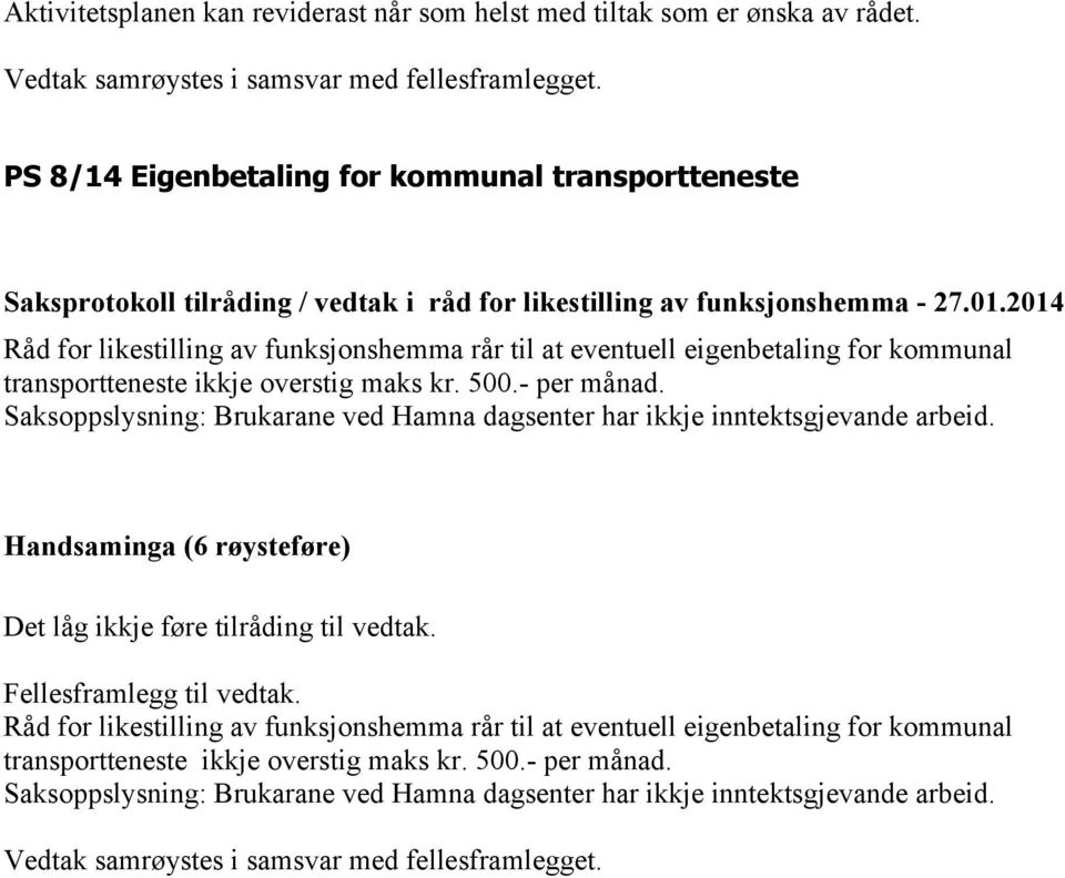 - per månad. Saksoppslysning: Brukarane ved Hamna dagsenter har ikkje inntektsgjevande arbeid. Det låg ikkje føre tilråding til vedtak. Fellesframlegg til vedtak.