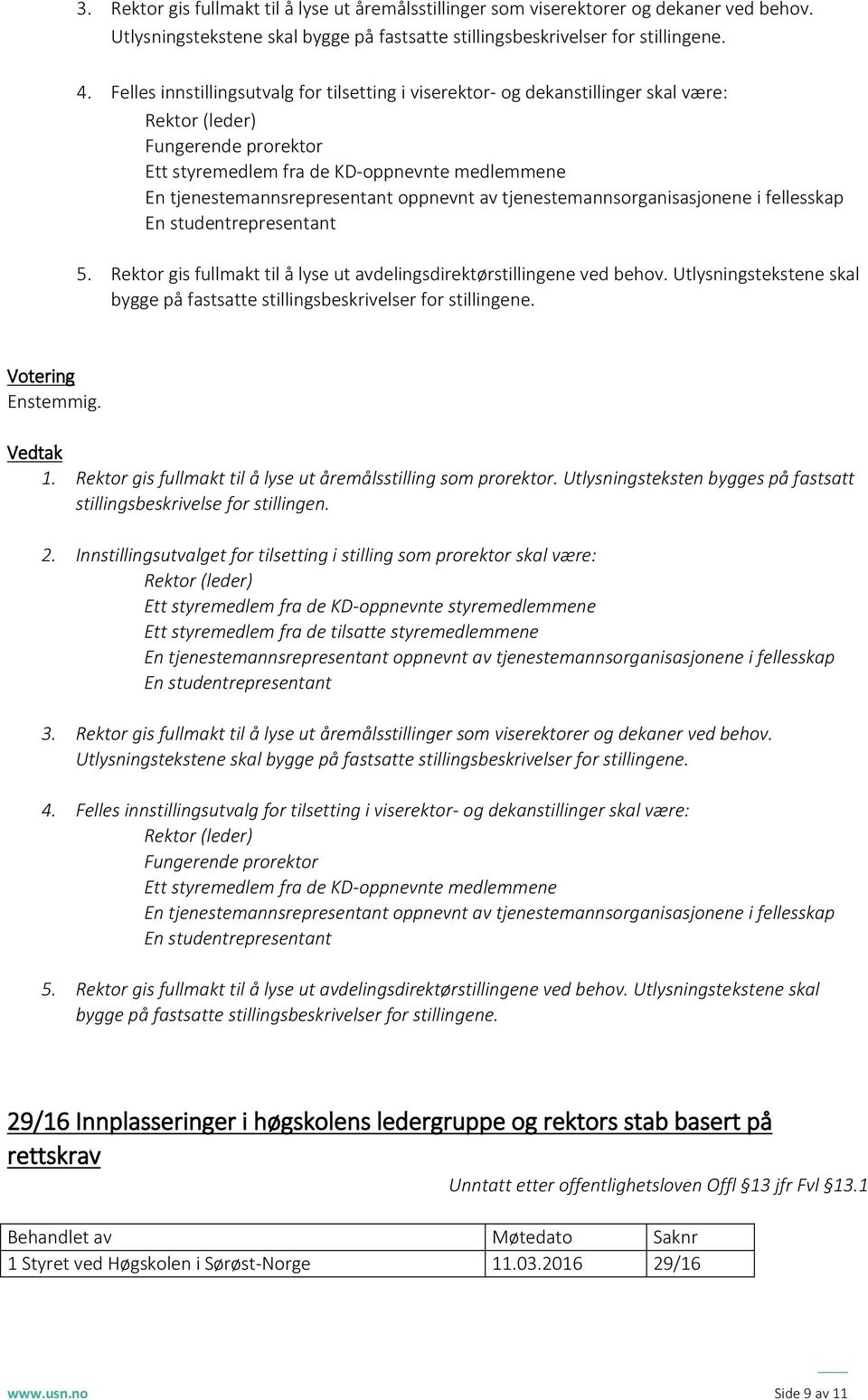 oppnevnt av tjenestemannsorganisasjonene i fellesskap En studentrepresentant 5. Rektor gis fullmakt til å lyse ut avdelingsdirektørstillingene ved behov.