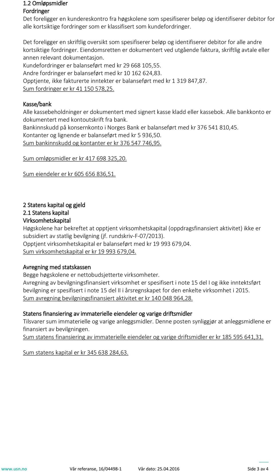 Eiendomsretten er dokumentert ved utgående faktura, skriftlig avtale eller annen relevant dokumentasjon. Kundefordringer er balanseført med kr 29 668 105,55.