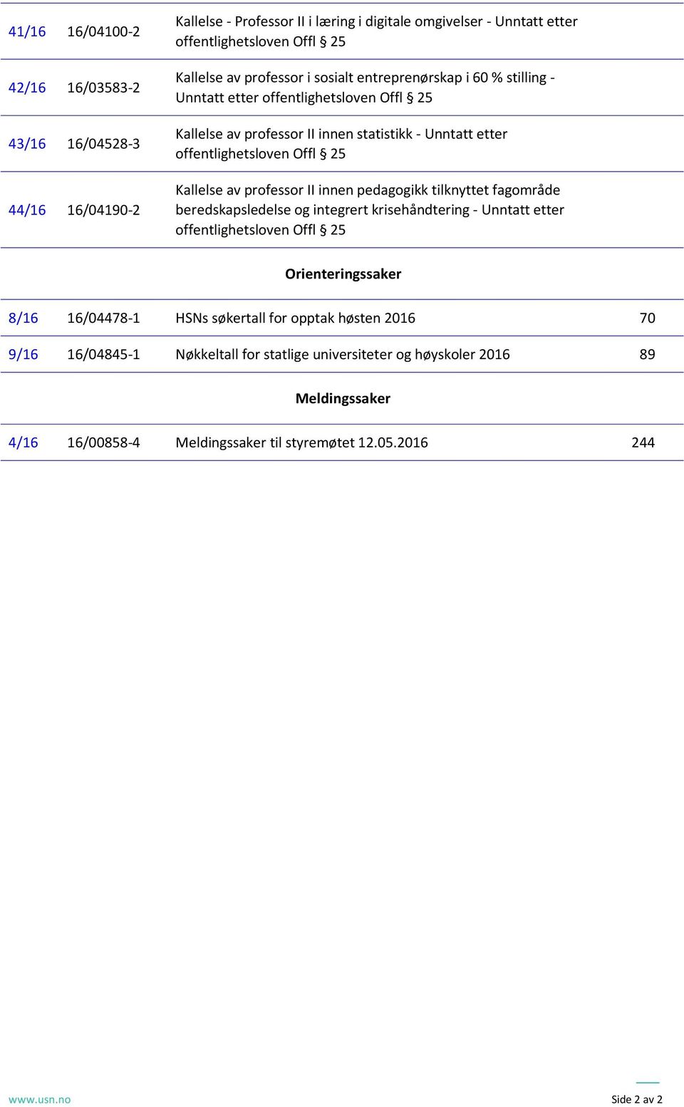 II innen pedagogikk tilknyttet fagområde beredskapsledelse og integrert krisehåndtering - Unntatt etter offentlighetsloven Offl 25 Orienteringssaker 8/16 16/04478-1 HSNs søkertall for