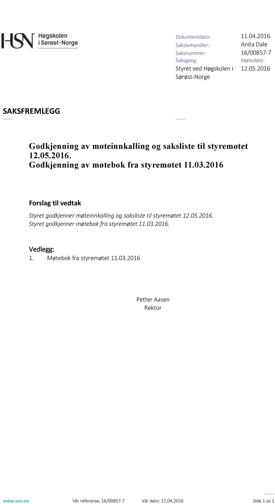 2016 Saken i korte trekk Kort presentasjon av sakens kjerne. Forslag til vedtak Styret godkjenner møteinnkalling og saksliste til styremøtet 12.05.2016. Styret godkjenner møtebok fra styremøtet 11.