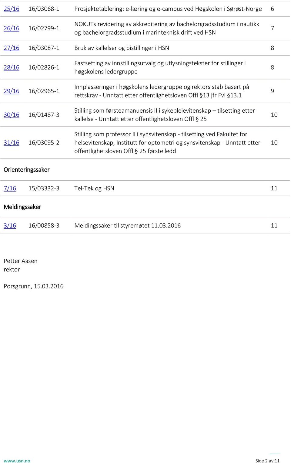 utlysningstekster for stillinger i høgskolens ledergruppe Innplasseringer i høgskolens ledergruppe og rektors stab basert på rettskrav - Unntatt etter offentlighetsloven Offl 13 jfr Fvl 13.