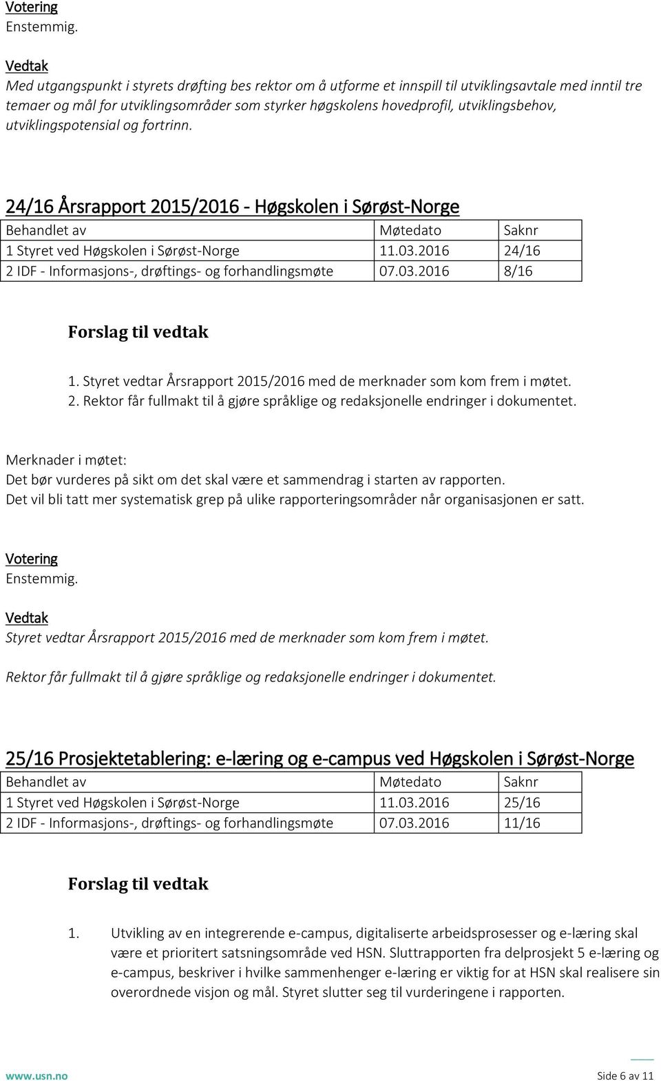 utviklingsbehov, utviklingspotensial og fortrinn. 24/16 Årsrapport 2015/2016 - Høgskolen i Sørøst-Norge Behandlet av Møtedato Saknr 1 Styret ved Høgskolen i Sørøst-Norge 11.03.