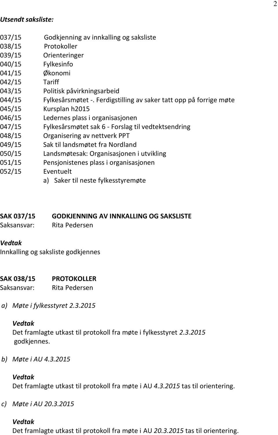 Ferdigstilling av saker tatt opp på forrige møte 045/15 Kursplan h2015 046/15 Ledernes plass i organisasjonen 047/15 Fylkesårsmøtet sak 6 - Forslag til vedtektsendring 048/15 Organisering av nettverk