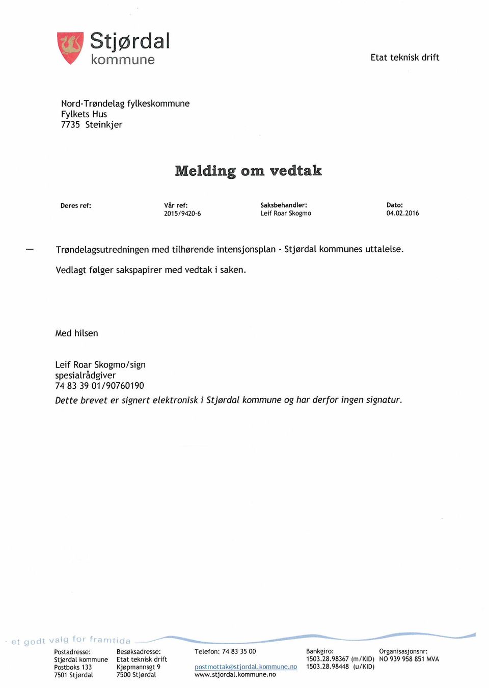 Med hilsen Leif Roar Skogmo/sign spesialrådgiver 74 83 39 01/90760190 Dette brevet er signert elektronisk i Stjørdal kommune og har derfor ingen signatur.