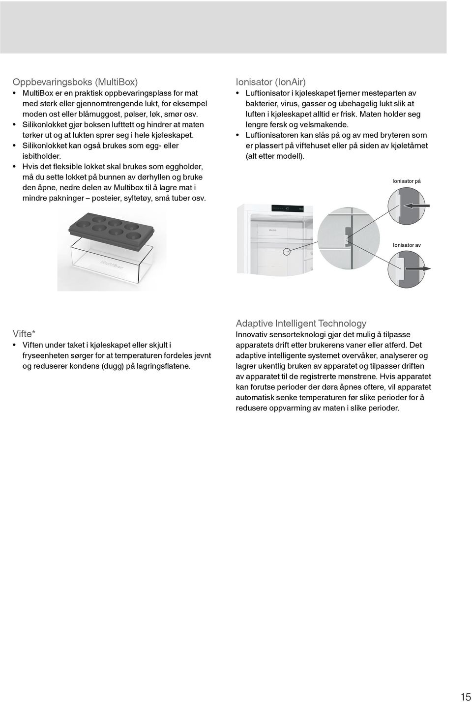 Hvis det fl eksible lokket skal brukes som eggholder, må du sette lokket på bunnen av dørhyllen og bruke den åpne, nedre delen av Multibox til å lagre mat i mindre pakninger posteier, syltetøy, små