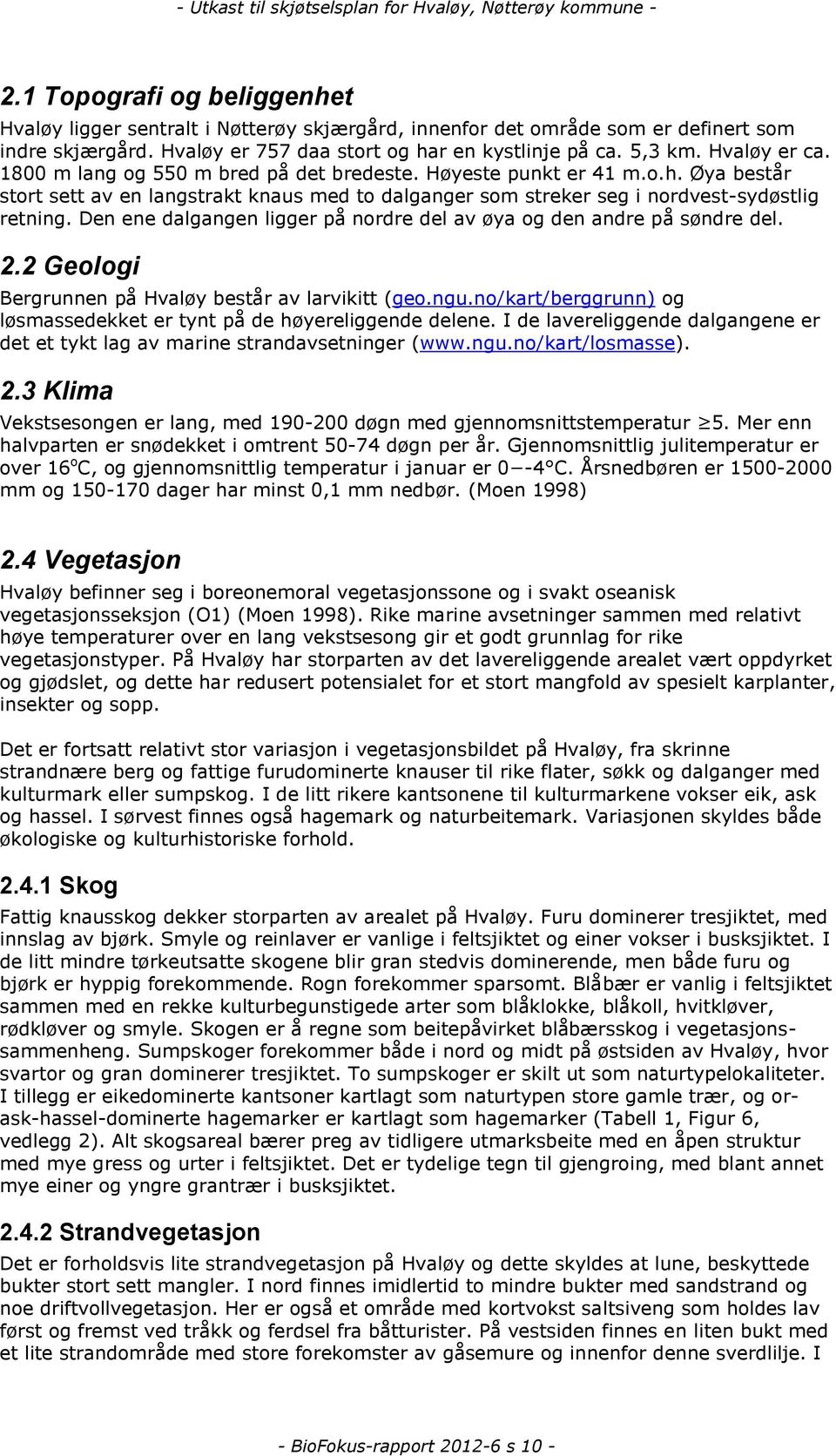 Den ene dalgangen ligger på nordre del av øya og den andre på søndre del. 2.2 Geologi Bergrunnen på Hvaløy består av larvikitt (geo.ngu.