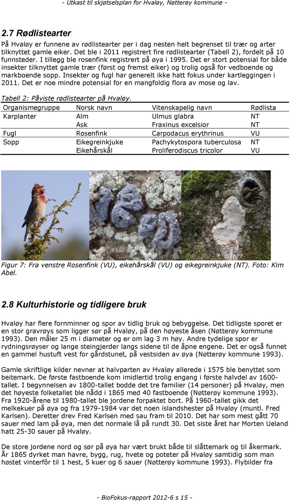 Det er stort potensial for både insekter tilknyttet gamle trær (først og fremst eiker) og trolig også for vedboende og markboende sopp.