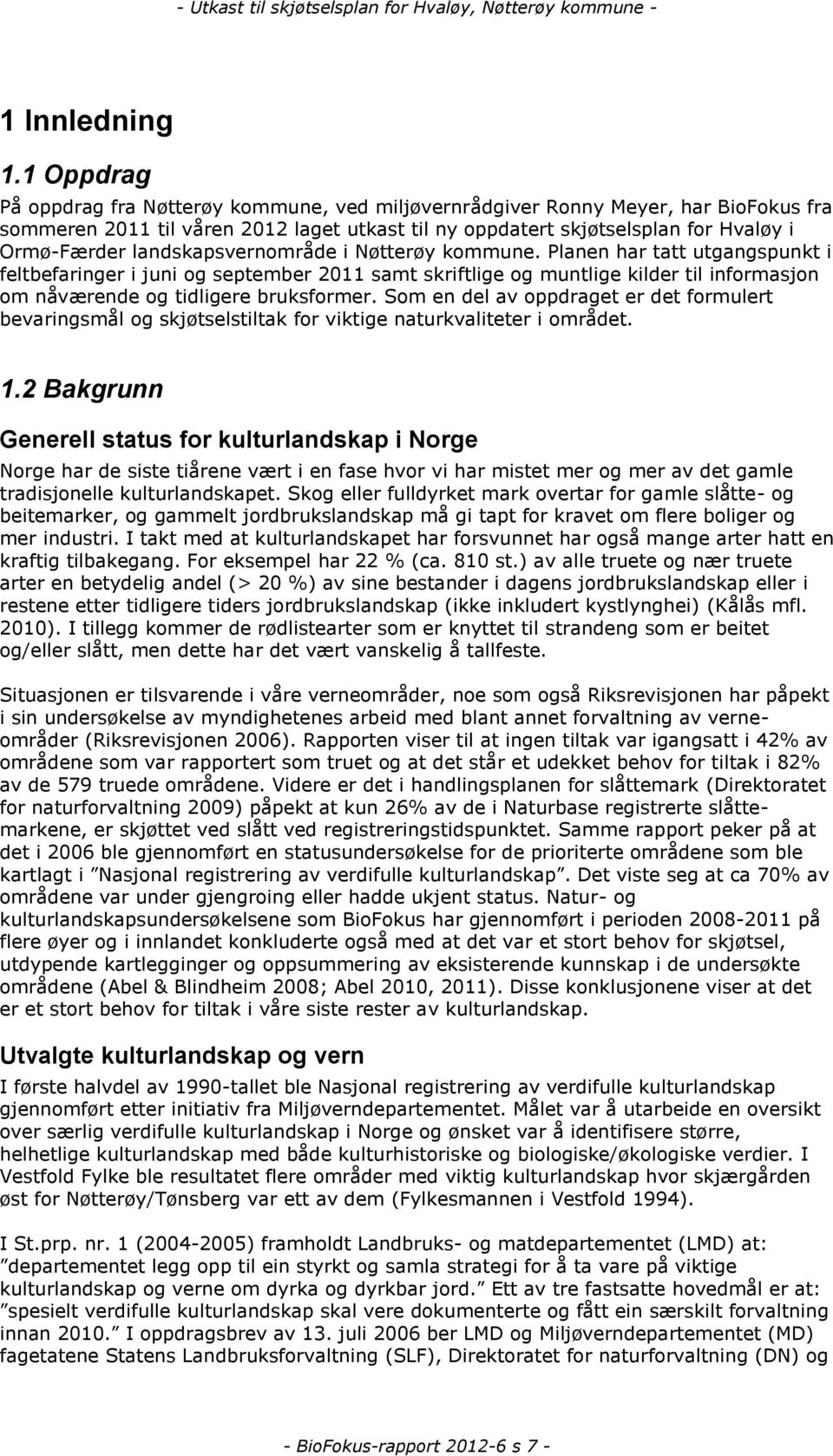 landskapsvernområde i Nøtterøy kommune. Planen har tatt utgangspunkt i feltbefaringer i juni og september 2011 samt skriftlige og muntlige kilder til informasjon om nåværende og tidligere bruksformer.