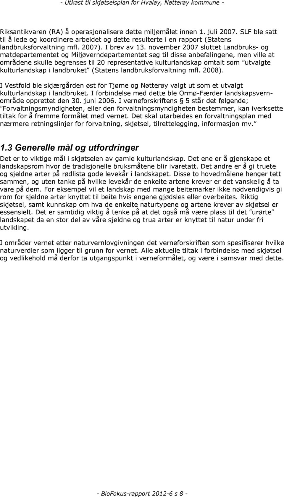 november 2007 sluttet Landbruks- og matdepartementet og Miljøverndepartementet seg til disse anbefalingene, men ville at områdene skulle begrenses til 20 representative kulturlandskap omtalt som