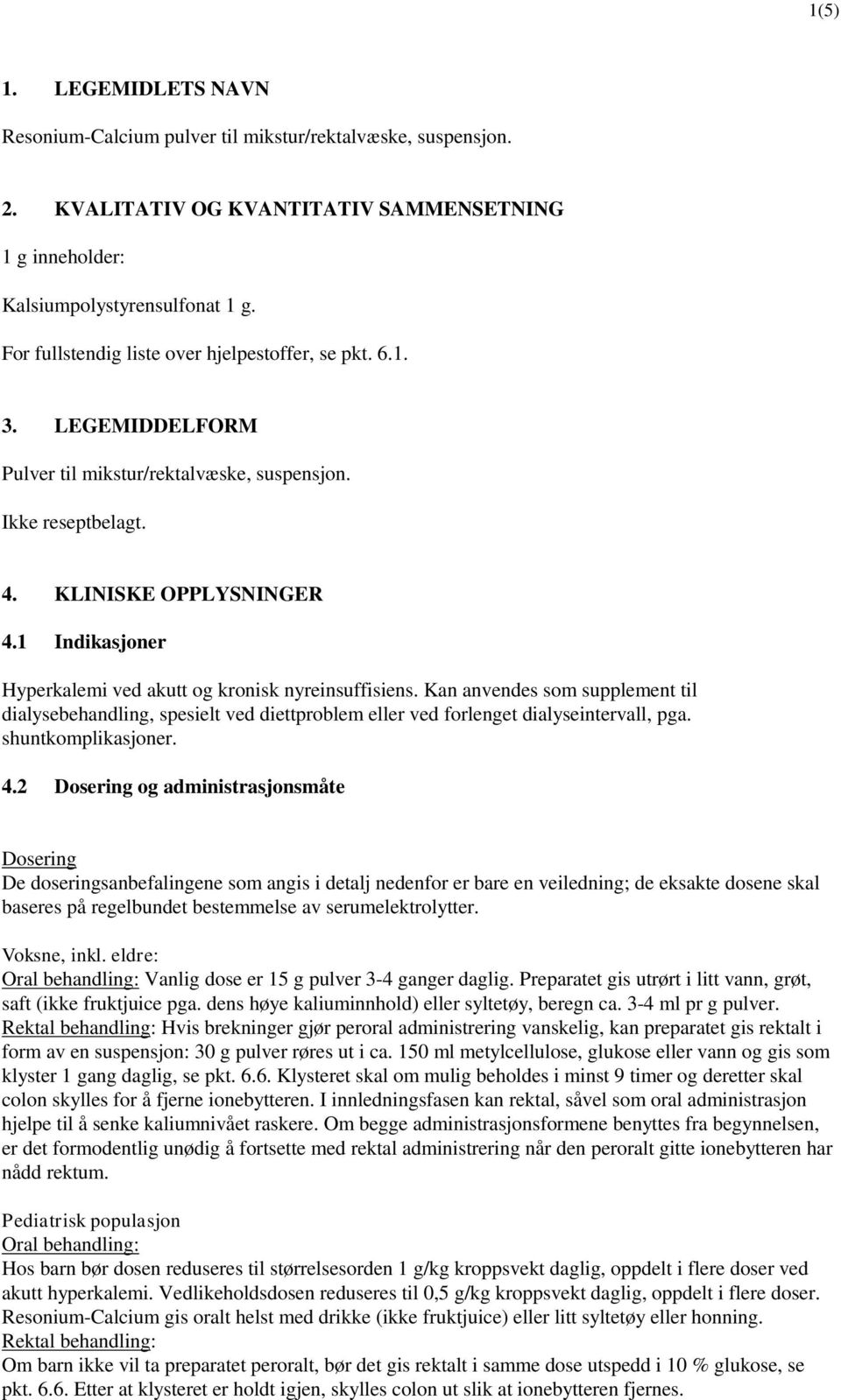 1 Indikasjoner Hyperkalemi ved akutt og kronisk nyreinsuffisiens. Kan anvendes som supplement til dialysebehandling, spesielt ved diettproblem eller ved forlenget dialyseintervall, pga.