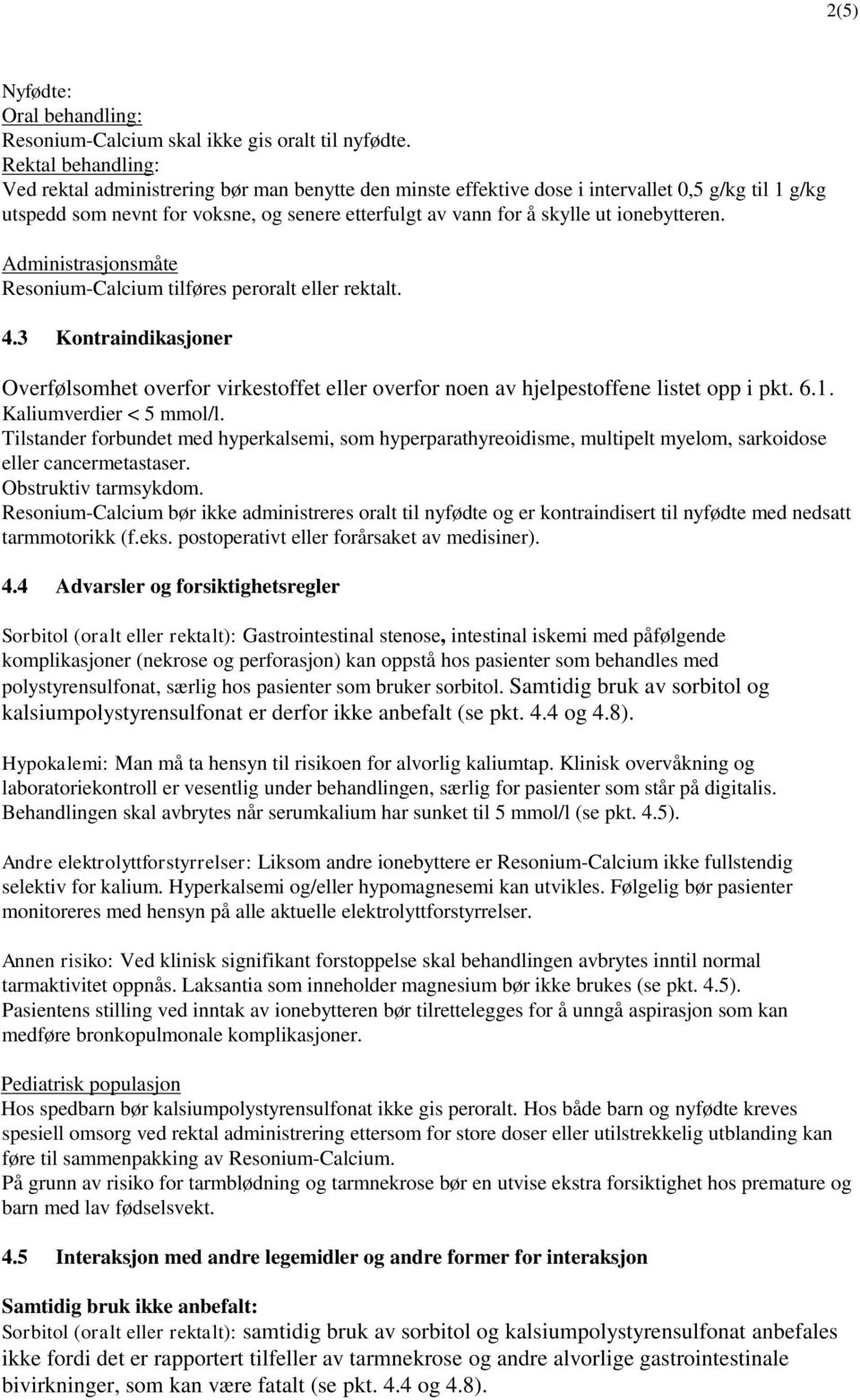 ionebytteren. Administrasjonsmåte Resonium-Calcium tilføres peroralt eller rektalt. 4.3 Kontraindikasjoner Overfølsomhet overfor virkestoffet eller overfor noen av hjelpestoffene listet opp i pkt. 6.