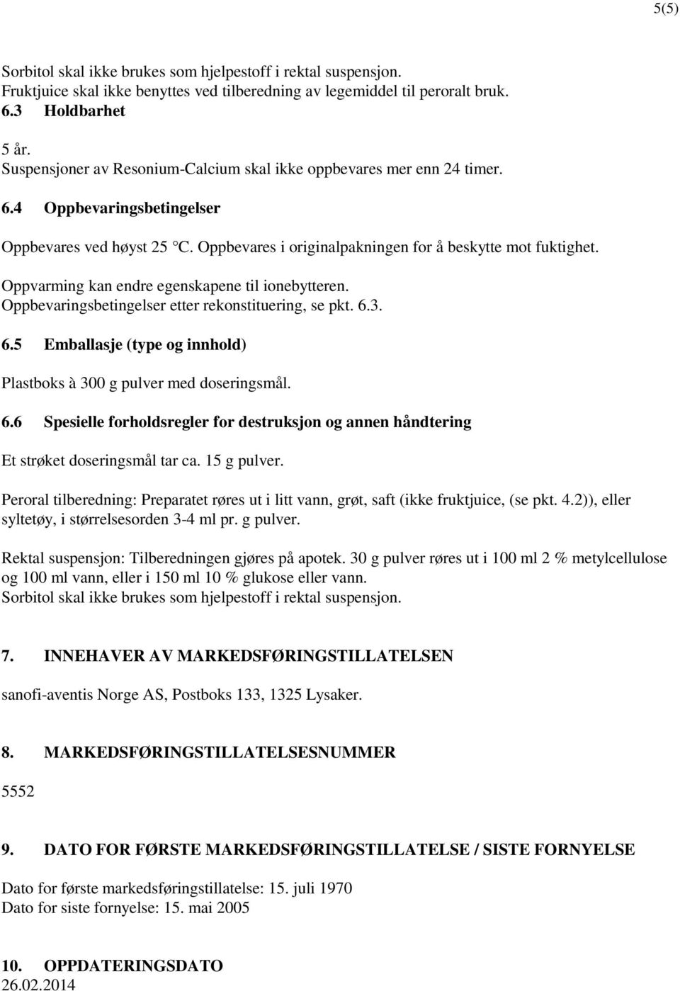 Oppvarming kan endre egenskapene til ionebytteren. Oppbevaringsbetingelser etter rekonstituering, se pkt. 6.