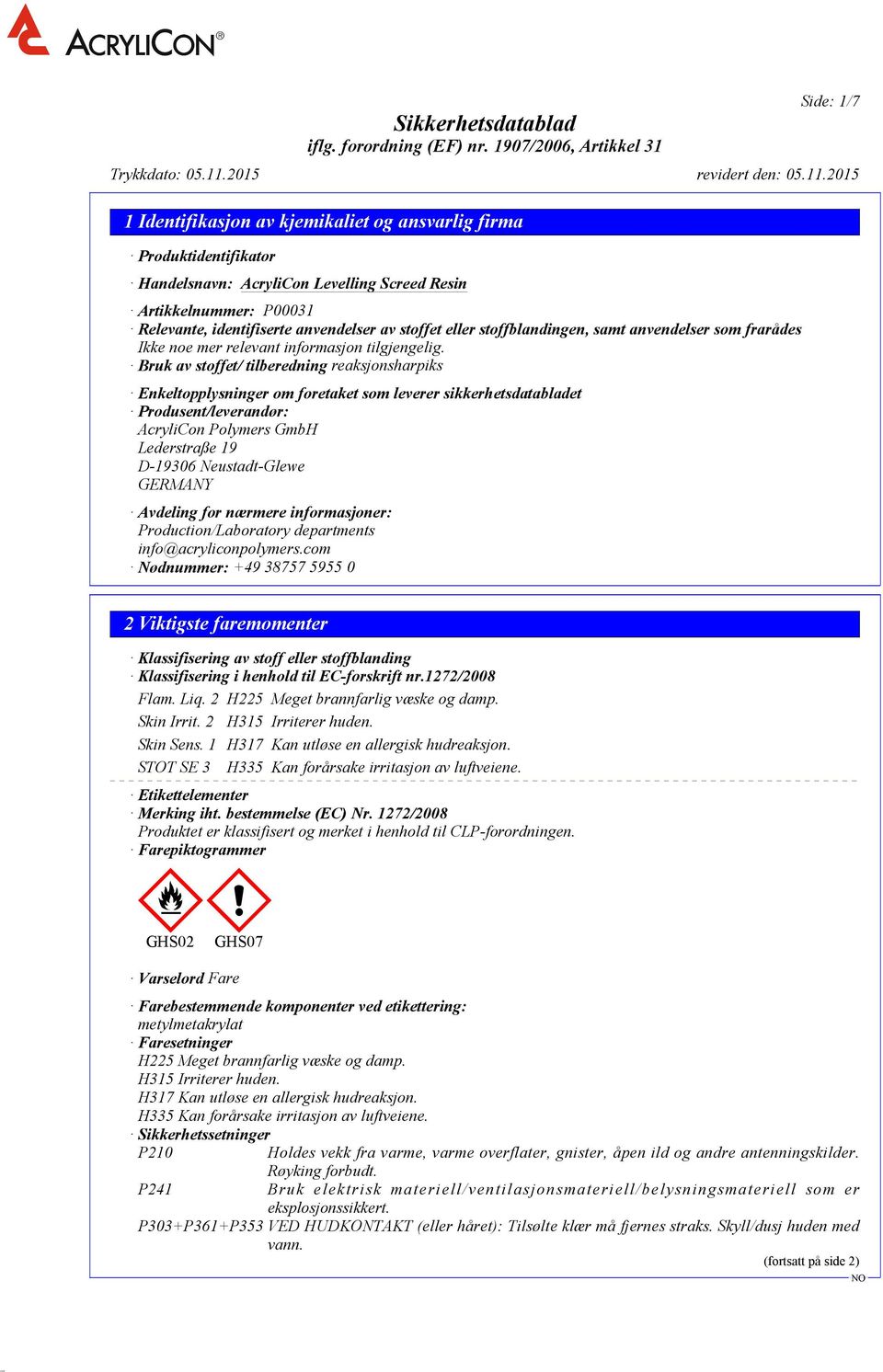 Bruk av stoffet/ tilberedning reaksjonsharpiks Enkeltopplysninger om foretaket som leverer sikkerhetsdatabladet Produsent/leverandør: AcryliCon Polymers GmbH Lederstraße 19 D-19306 Neustadt-Glewe