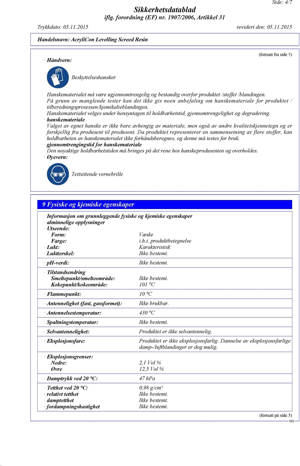 Hanskematerialet velges under hensyntagen til holdbarhetstid, gjennomtrengelighet og degradering.