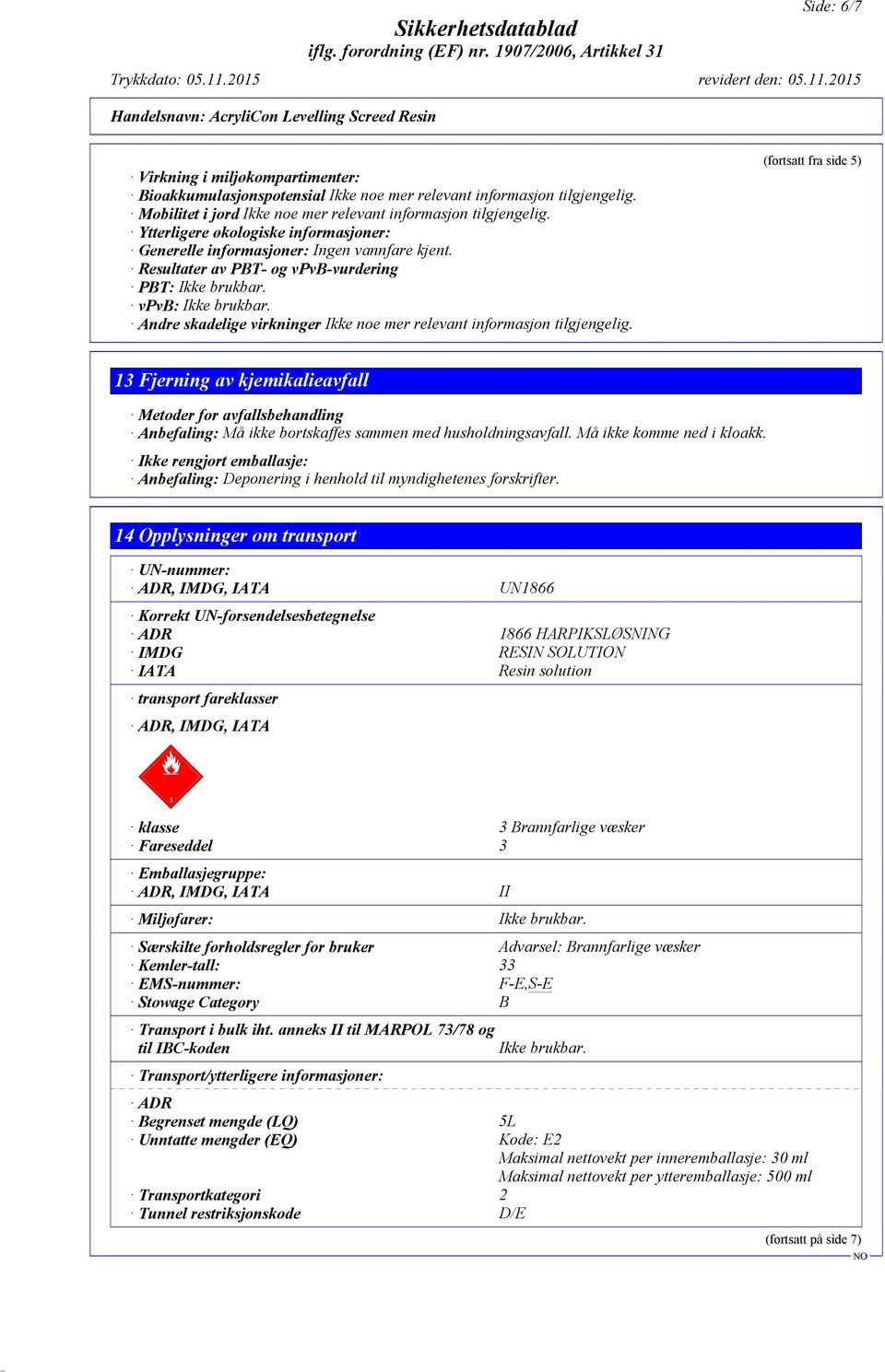 Andre skadelige virkninger Ikke noe mer relevant informasjon tilgjengelig.