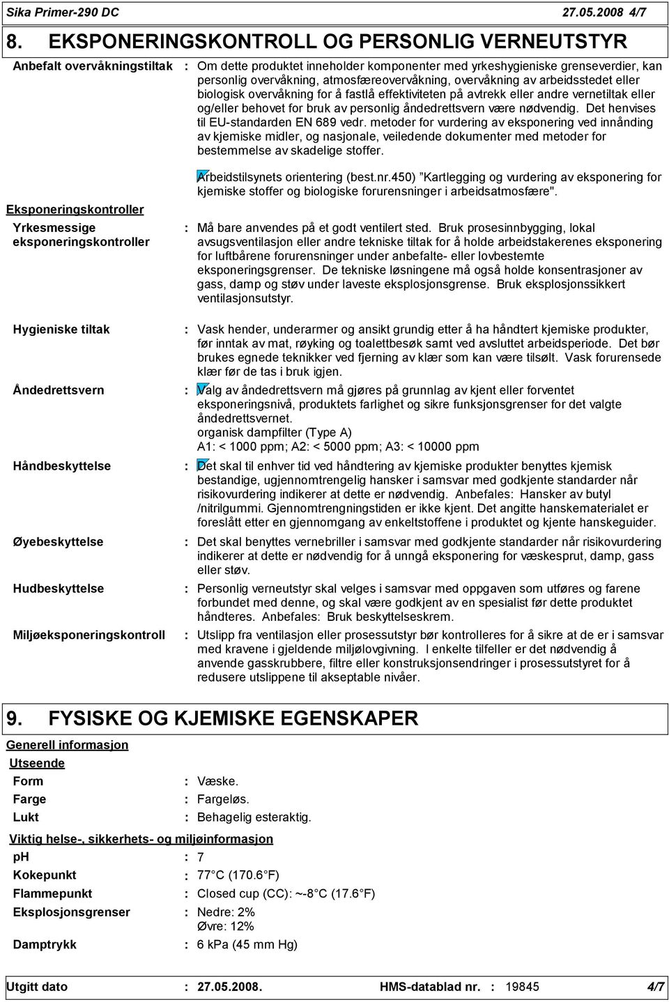 overvåkning av arbeidsstedet eller biologisk overvåkning for å fastlå effektiviteten på avtrekk eller andre vernetiltak eller og/eller behovet for bruk av personlig åndedrettsvern være nødvendig.