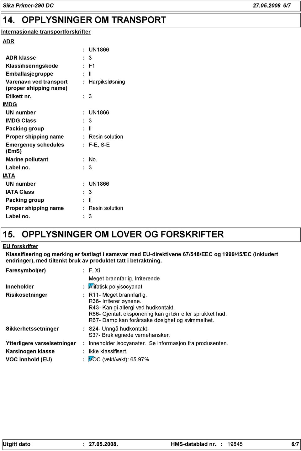 IMDG UN number IMDG Class Packing group Proper shipping name Emergency schedules (EmS) Marine pollutant Label no. IATA UN number IATA Class Packing group Proper shipping name Label no.