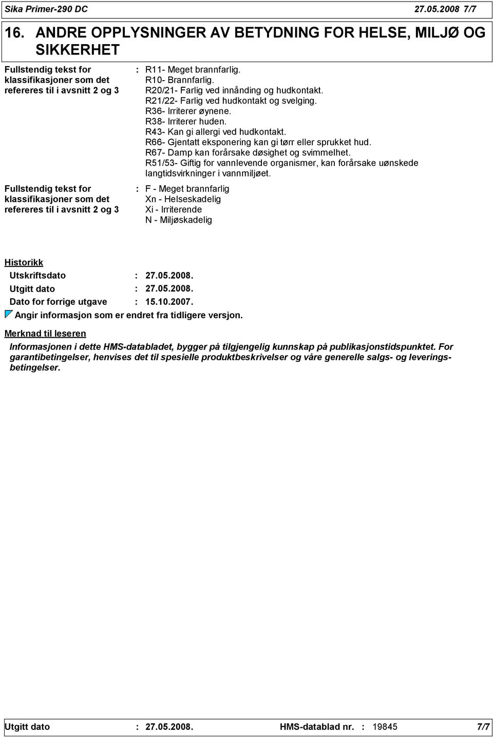 R66- Gjentatt eksponering kan gi tørr eller sprukket hud. R67- Damp kan forårsake døsighet og svimmelhet.