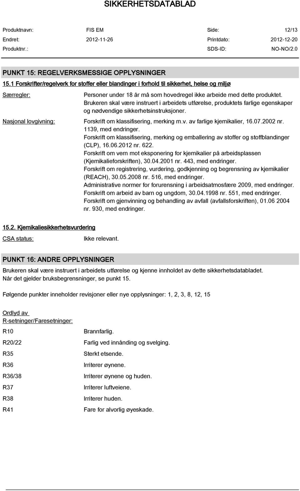 Brukeren skal være instruert i arbeidets utførelse, produktets farlige egenskaper og nødvendige sikkerhetsinstruksjoner. Forskrift om klassifisering, merking m.v. av farlige kjemikalier, 16.07.