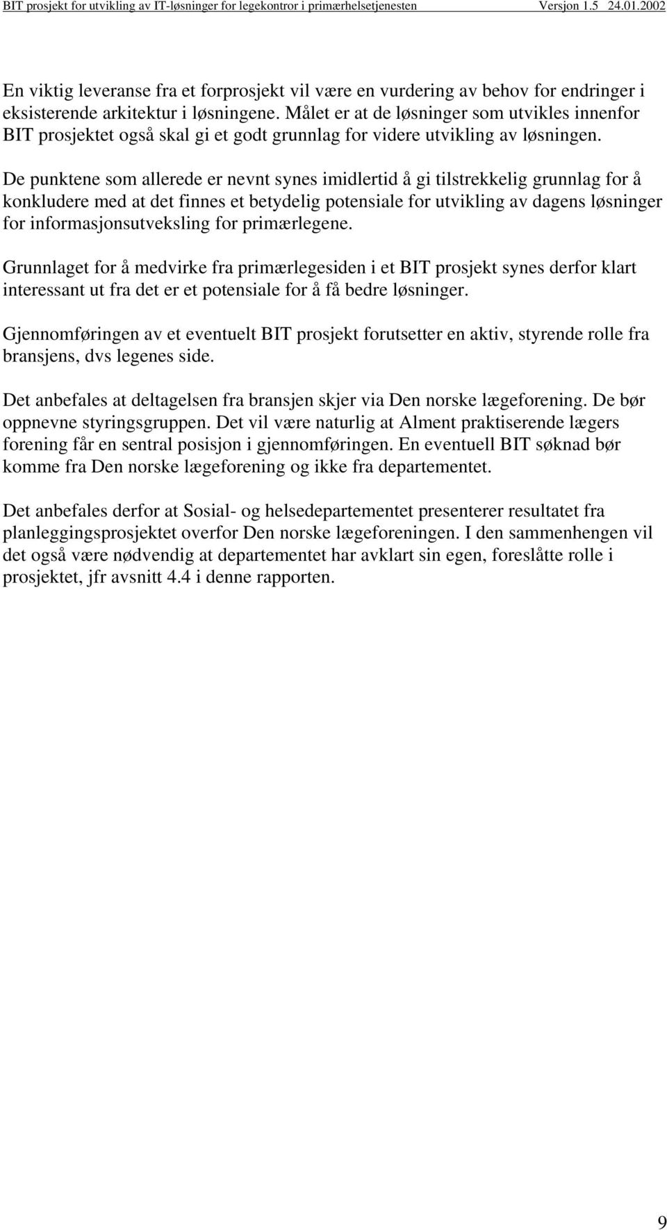 De punktene som allerede er nevnt synes imidlertid å gi tilstrekkelig grunnlag for å konkludere med at det finnes et betydelig potensiale for utvikling av dagens løsninger for informasjonsutveksling