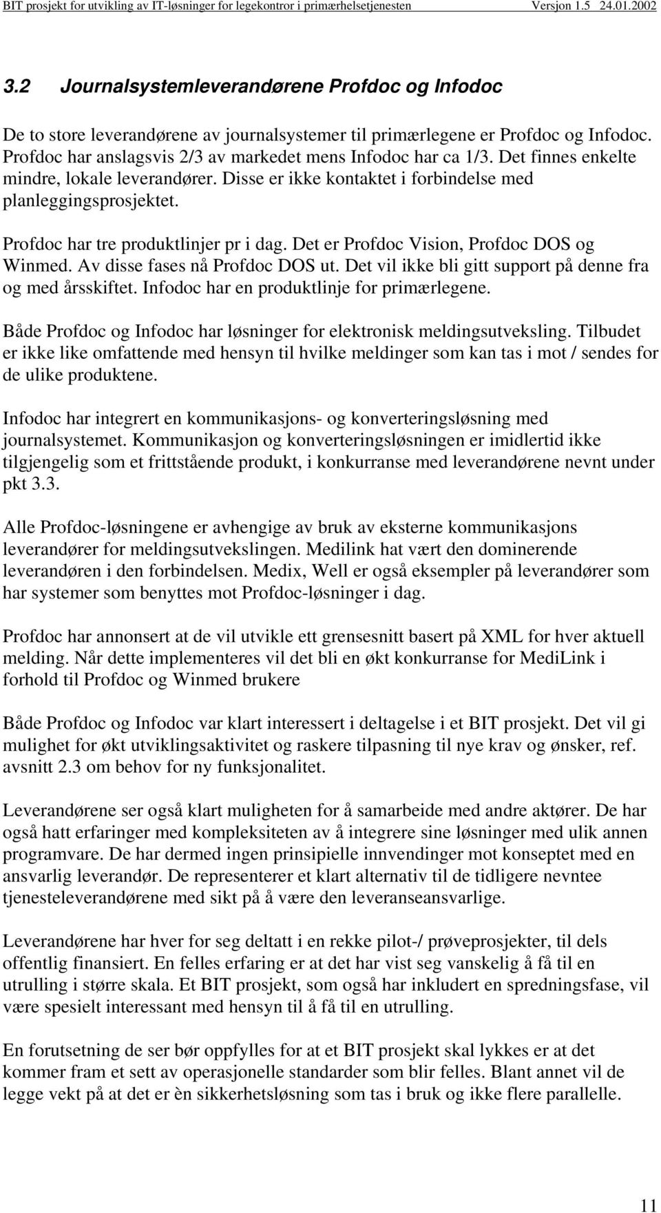 Av disse fases nå Profdoc DOS ut. Det vil ikke bli gitt support på denne fra og med årsskiftet. Infodoc har en produktlinje for primærlegene.