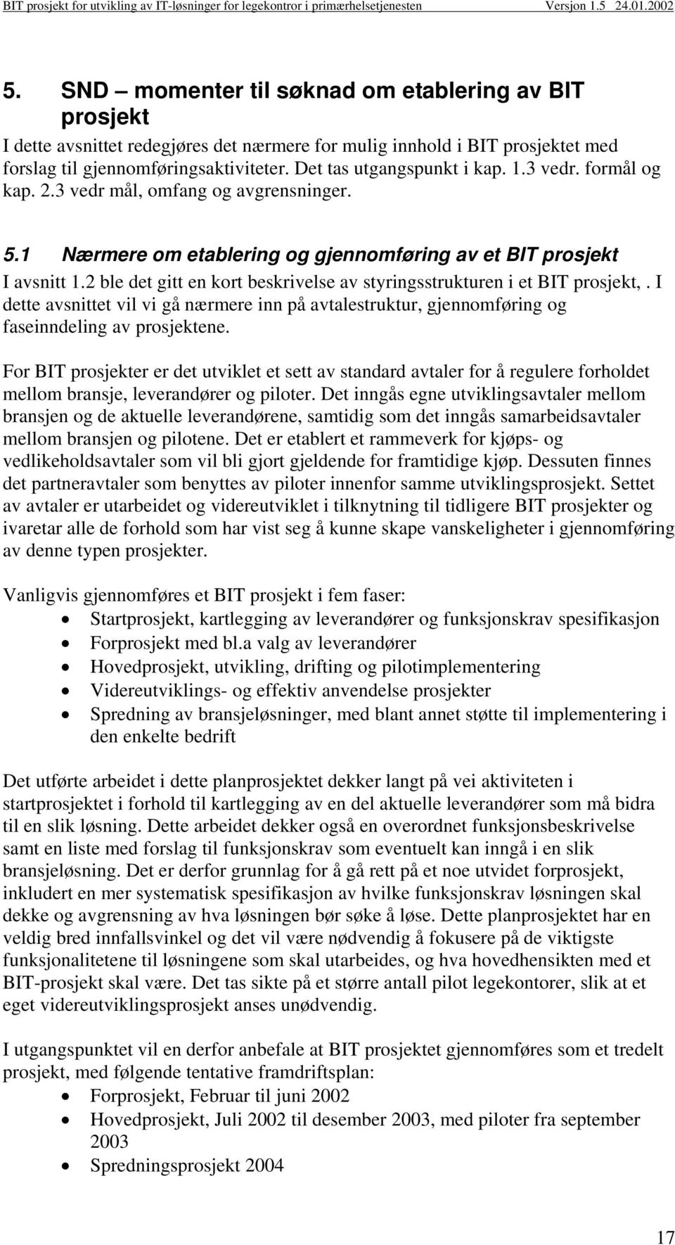 2 ble det gitt en kort beskrivelse av styringsstrukturen i et BIT prosjekt,. I dette avsnittet vil vi gå nærmere inn på avtalestruktur, gjennomføring og faseinndeling av prosjektene.