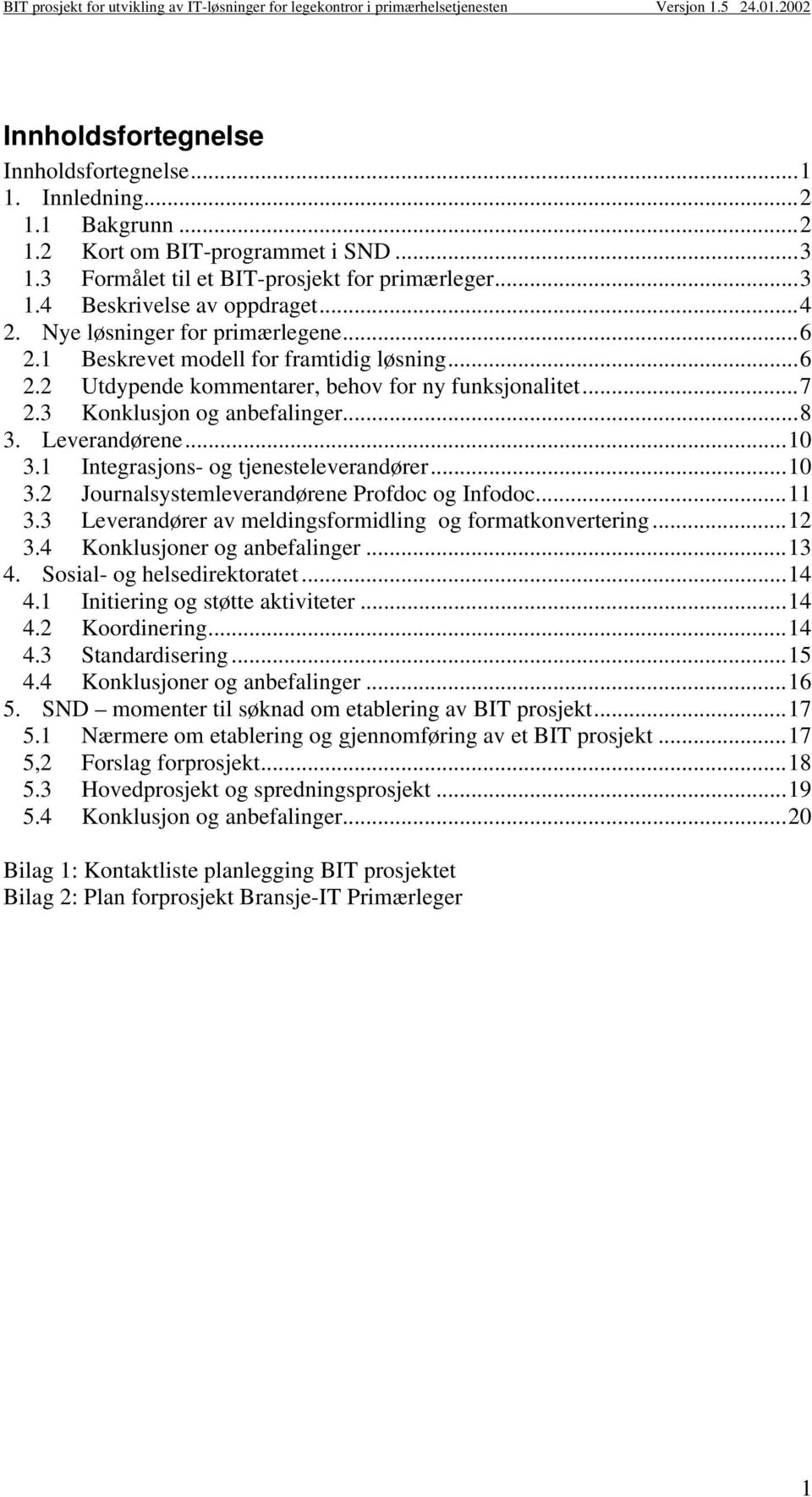 ..10 3.1 Integrasjons- og tjenesteleverandører...10 3.2 Journalsystemleverandørene Profdoc og Infodoc...11 3.3 Leverandører av meldingsformidling og formatkonvertering...12 3.