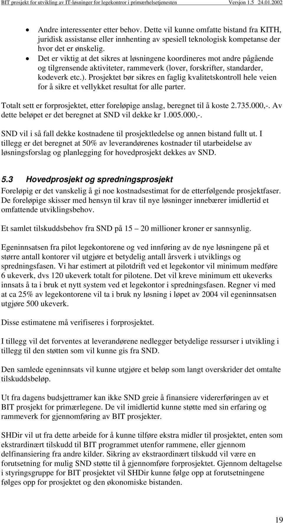 Prosjektet bør sikres en faglig kvalitetskontroll hele veien for å sikre et vellykket resultat for alle parter. Totalt sett er forprosjektet, etter foreløpige anslag, beregnet til å koste 2.735.000,-.