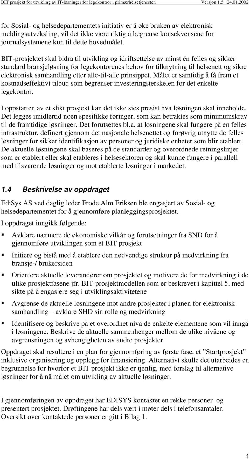 etter alle-til-alle prinsippet. Målet er samtidig å få frem et kostnadseffektivt tilbud som begrenser investeringsterskelen for det enkelte legekontor.