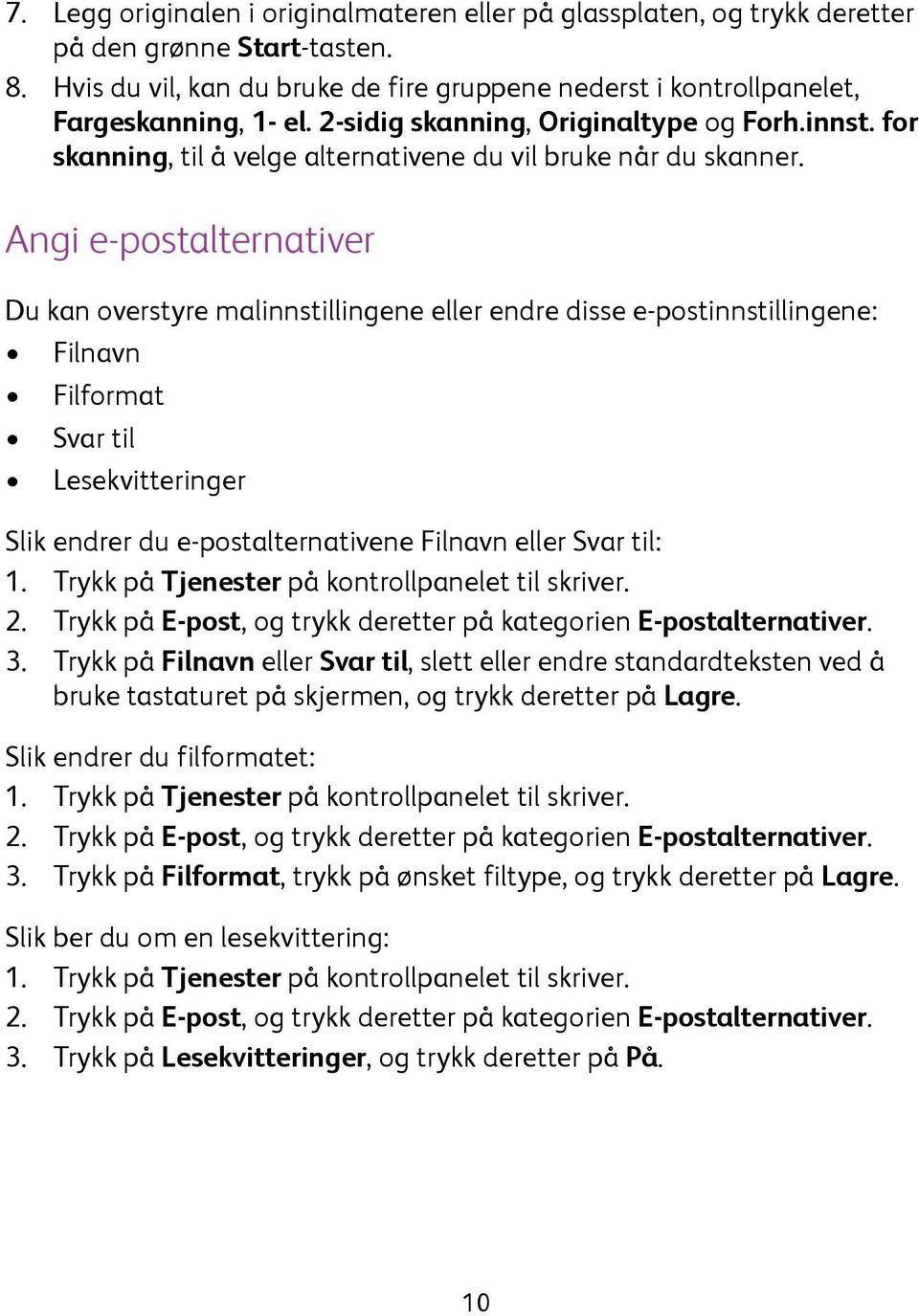 Angi e-postalternativer Du kan overstyre malinnstillingene eller endre disse e-postinnstillingene: Filnavn Filformat Svar til Lesekvitteringer Slik endrer du e-postalternativene Filnavn eller Svar