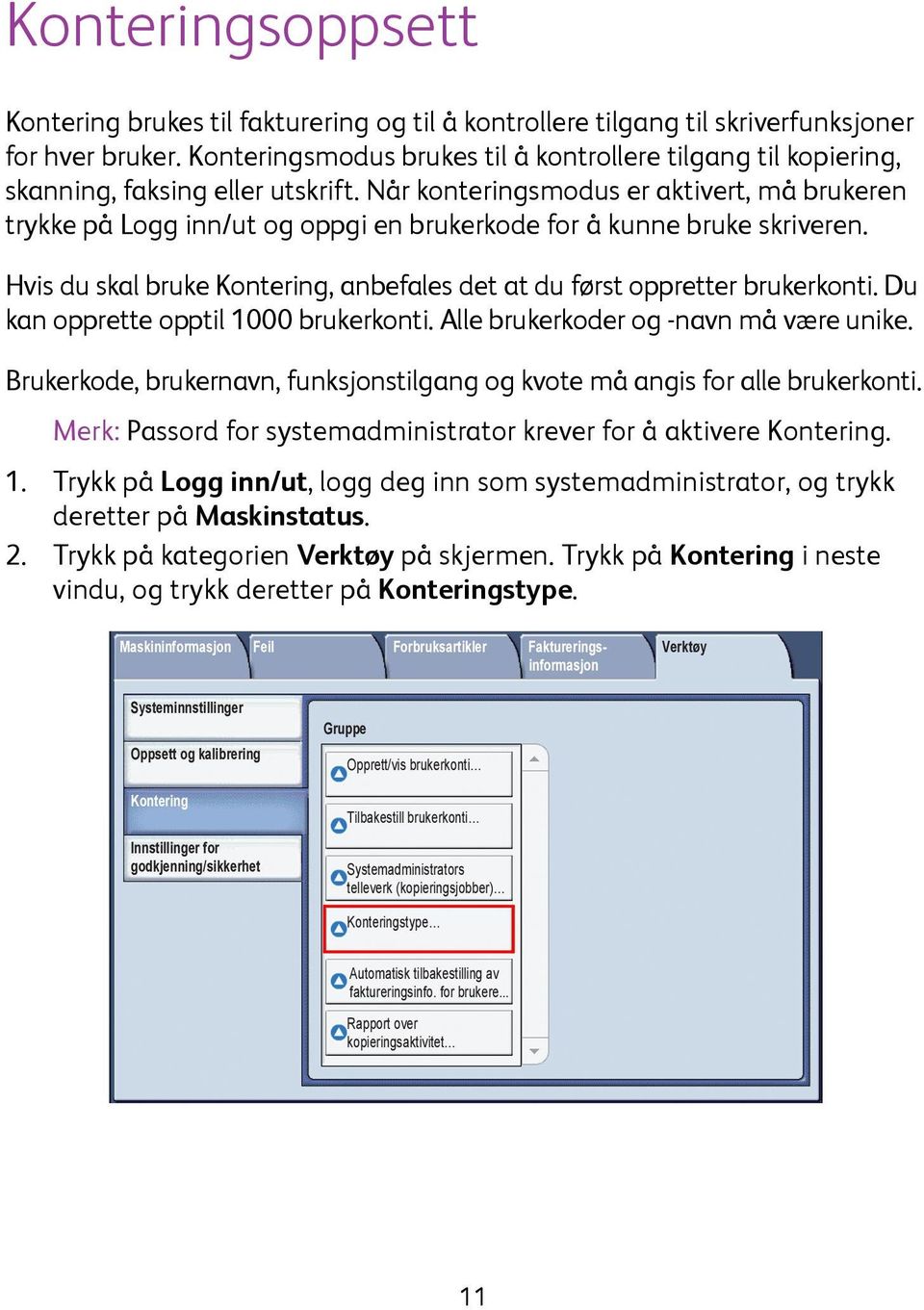 Når konteringsmodus er aktivert, må brukeren trykke på Logg inn/ut og oppgi en brukerkode for å kunne bruke skriveren. Hvis du skal bruke Kontering, anbefales det at du først oppretter brukerkonti.