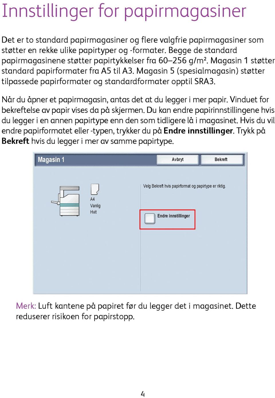 Magasin 5 (spesialmagasin) støtter tilpassede papirformater og standardformater opptil SRA3. Når du åpner et papirmagasin, antas det at du legger i mer papir.