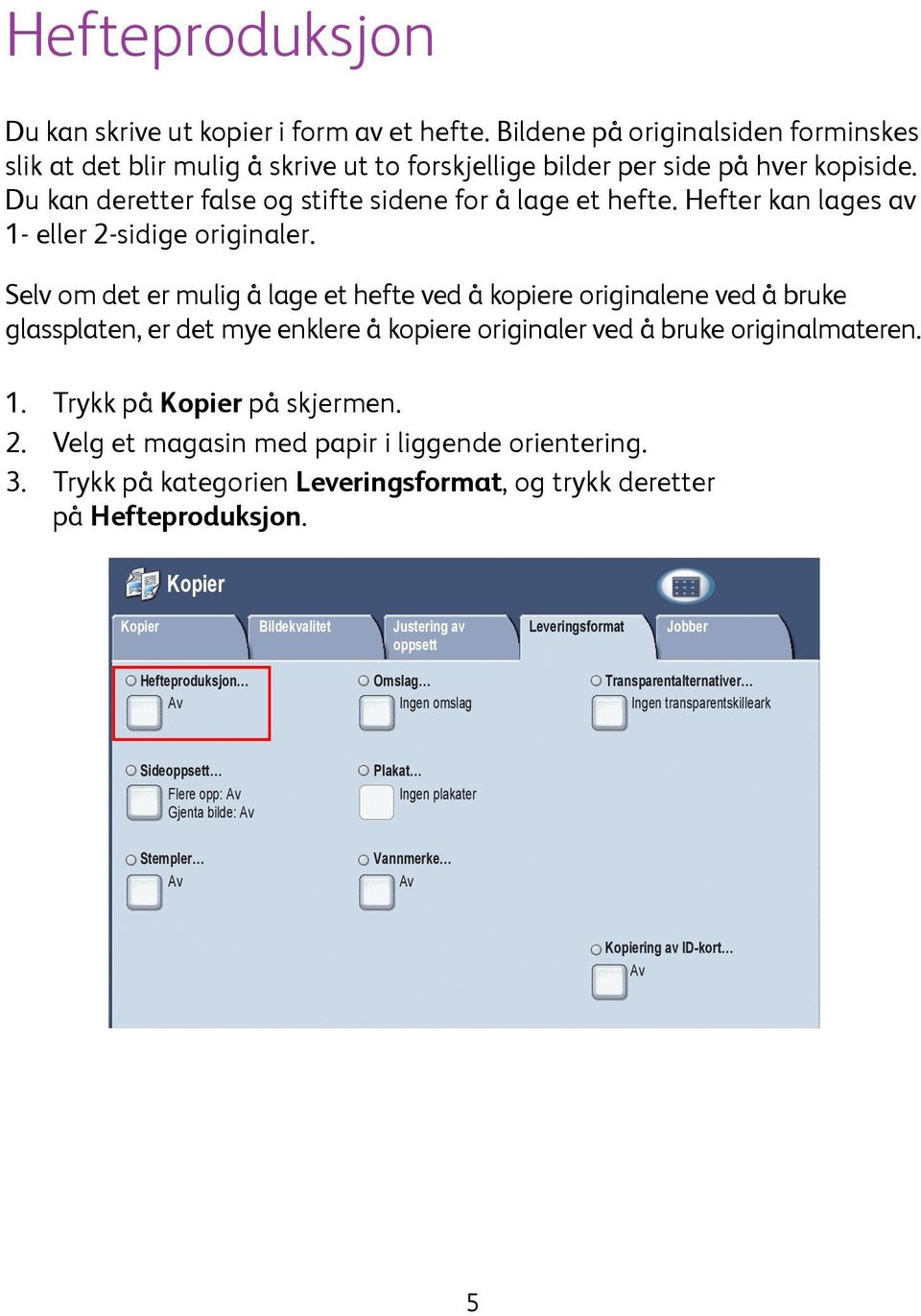 Selv om det er mulig å lage et hefte ved å kopiere originalene ved å bruke glassplaten, er det mye enklere å kopiere originaler ved å bruke originalmateren. 1. Trykk på Kopier på skjermen. 2.