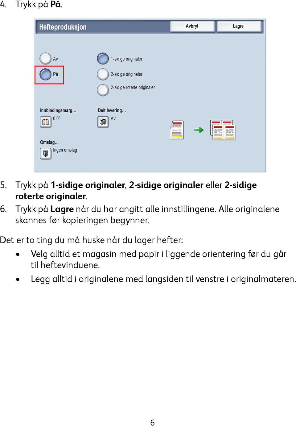 0 Av Omslag Ingen omslag 5. Trykk på 1-sidige originaler, 2-sidige originaler eller 2-sidige roterte originaler. 6.